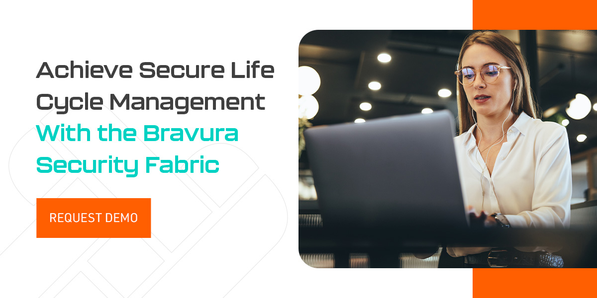 Achieve Secure Life Cycle Management With the Bravura Security Fabric